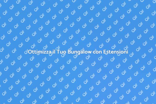 Trasforma il Tuo Bungalow con Estensioni