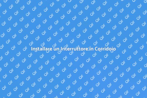 Come Installare un Interruttore in Corridoio