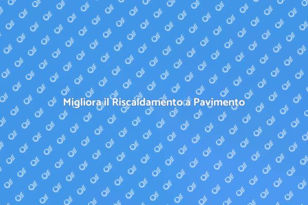 Efficientare il Riscaldamento a Pavimento