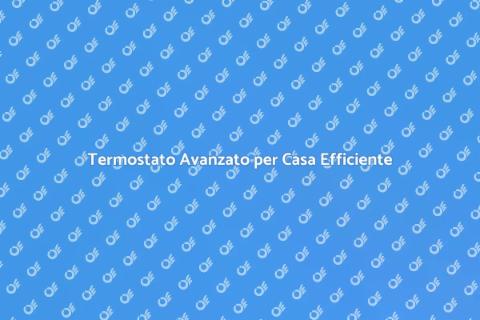 Termostato Ambiente: Comfort e Efficienza
