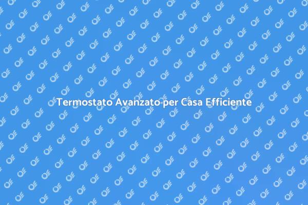 Comfort Domestico e Termostato Efficiente