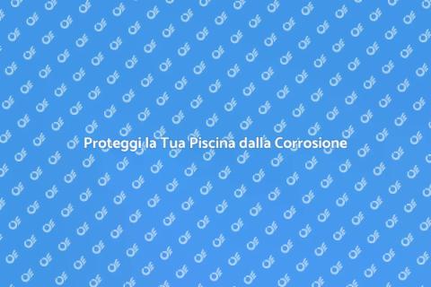 Trattamento Corrosione Piscine: Guida