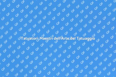 Tatuatori: L'Arte del Tatuaggio