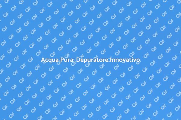 Il Tuo Depuratore per Acqua Pura