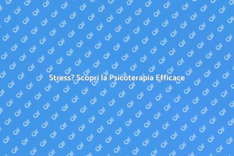 Psicoterapia per Gestire lo Stress