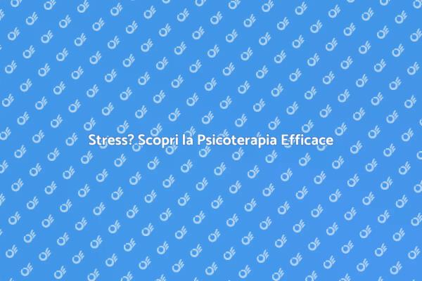 Gestire lo Stress con la Psicoterapia