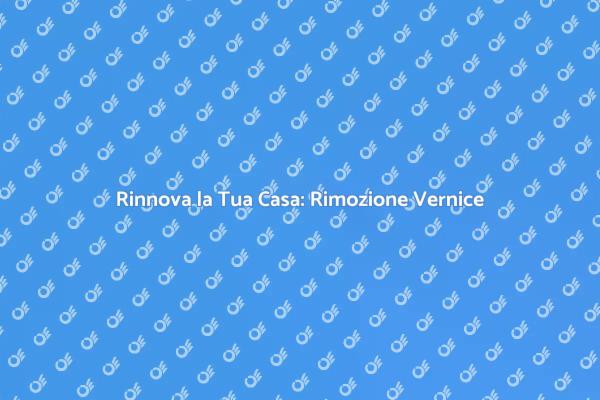 Rimuovi la Vernice e Rinnova la Casa