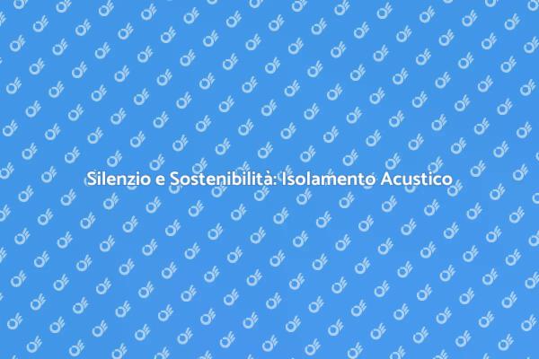 Isolamento Acustico: La Scelta Ecologica