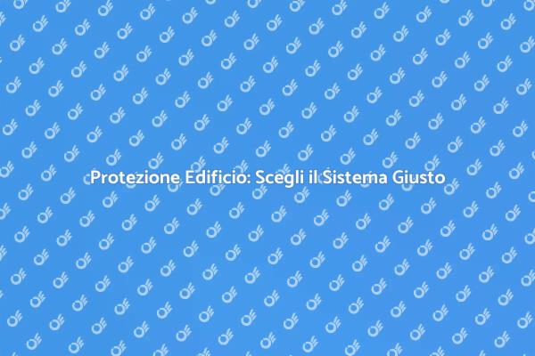 Sicurezza Edificio: Scelte Intelligenti