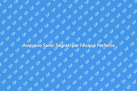 Mantenere l'Acqua dell'Acquario Sano