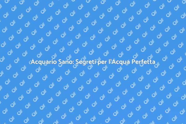 Segreti per Mantenere l'Acqua dell'Acquario