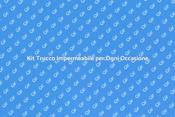 Il Kit Impermeabile per il Tuo Make-Up