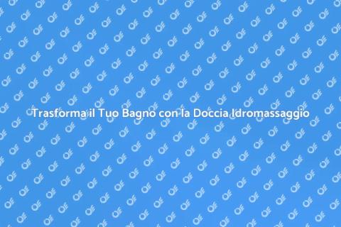 Doccia Idromassaggio: Relax in Casa