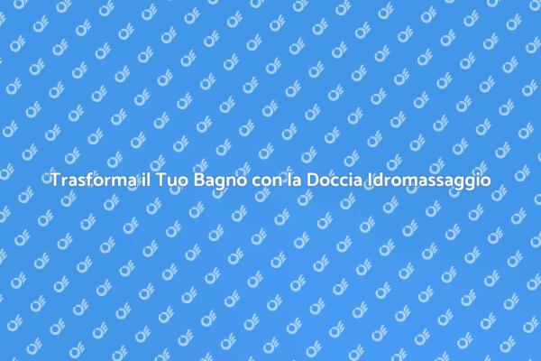 La Magia della Doccia Idromassaggio