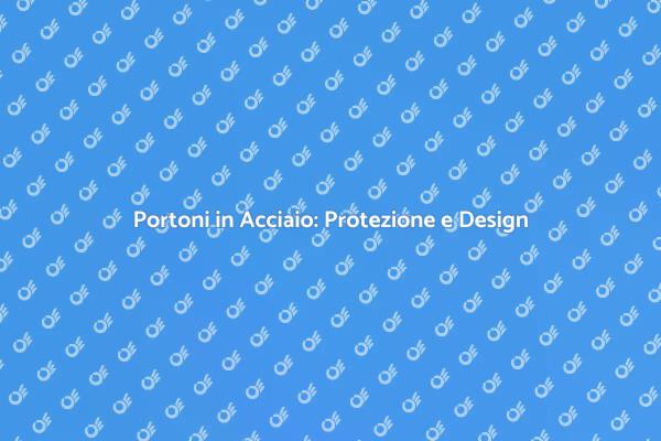 Portone in Acciaio: Sicurezza e Design