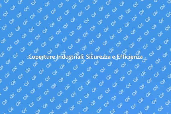 Coperture Industriali: Garanzia di Qualità
