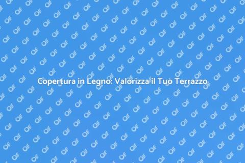 Installare Copertura in Legno Terrazzo