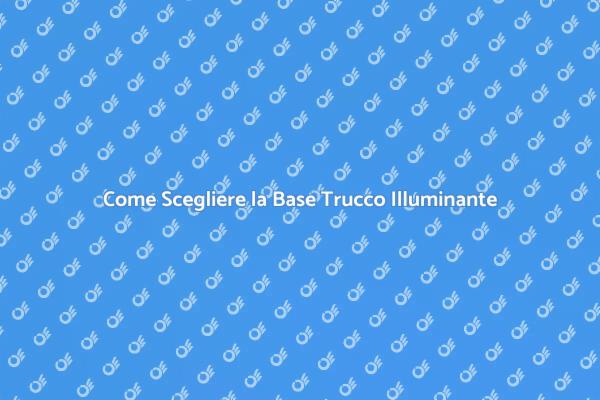 L'importanza della Base Trucco Illuminante