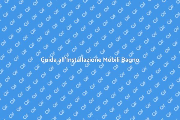 Installazione Mobili da Bagno: Guida Pratica