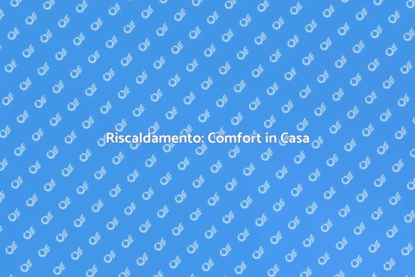 Calore e Comfort: Installazione Riscaldamento