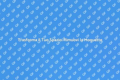 Rimuovere la Moquette: Guida Completa