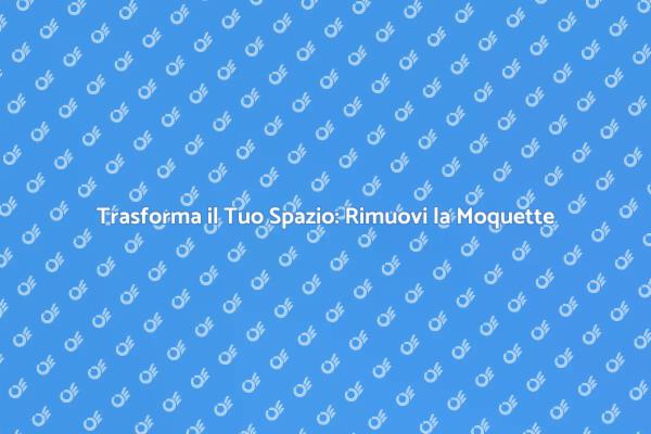 Come Rimuovere la Moquette Efficacemente
