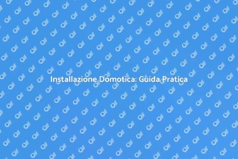 Domotica in Casa: Guida all'Installazione