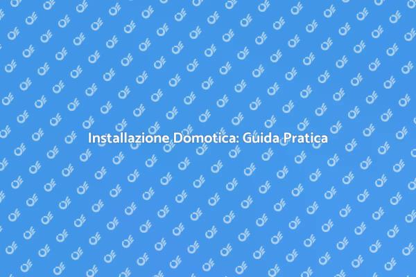 Guida alla Domotica: Trasforma la Tua Casa