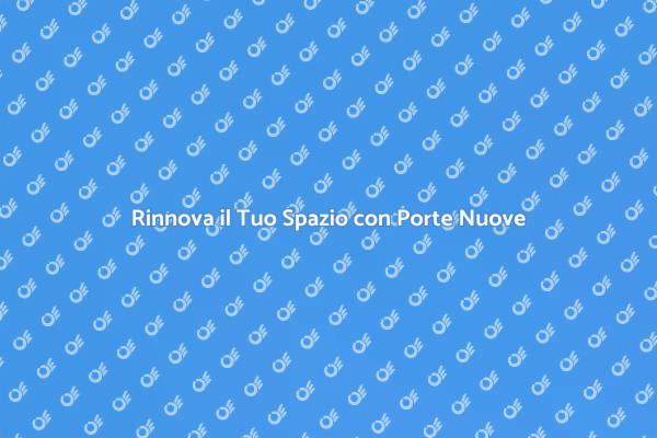 Trasforma il Tuo Ambiente con Porte Nuove