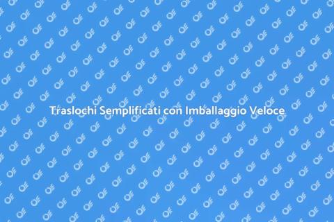 Imballaggio Veloce per Traslochi Facili