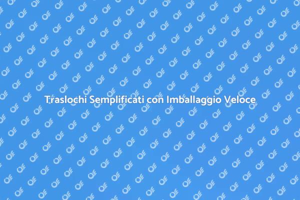 Rendi il Trasloco Facile con Imballaggio Veloce