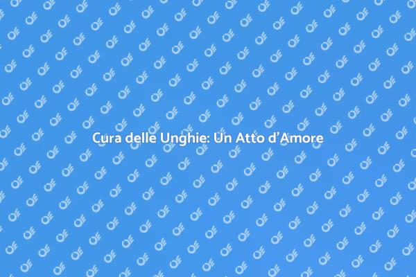 Bellezza e Benessere per le tue Unghie