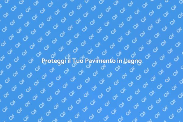 Protezione Efficace per Pavimenti in Legno