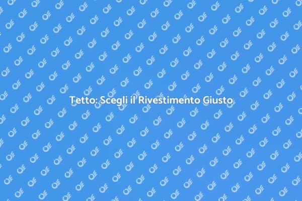 Il Rivestimento Ideale per il Tuo Tetto
