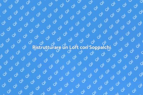 Espandere un Soppalco in un Loft