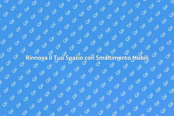 Trasforma la Tua Casa con Smaltimento Mobili