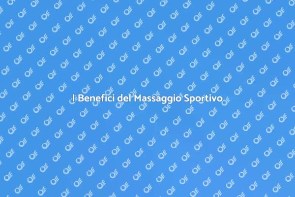 Massaggio Sportivo: Scopri i Vantaggi