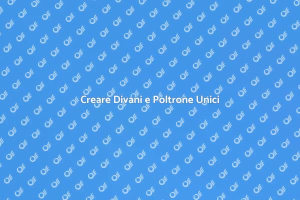 L'Arte di Creare Divani e Poltrone