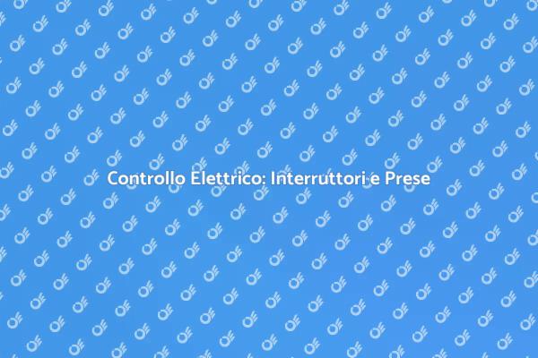 Interruttori e Prese: Verifica Necessaria