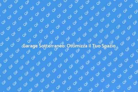 Garage Sotterraneo: Spazio e Sicurezza