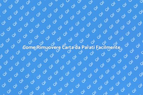 Rimuovere Carta da Parati: Guida Pratica