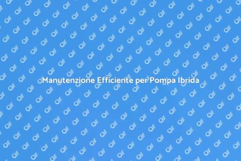 Manutenzione Pompa di Calore Ibrida