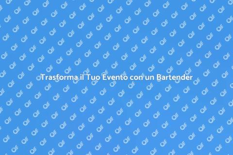 Servizio Bartender per Eventi Indimenticabili