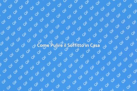 Pulire il Soffitto: Guida Completa