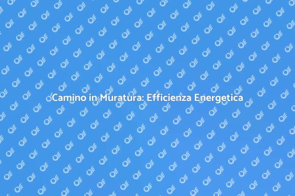 Efficienza Energetica per Camini Muratura