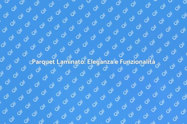 Perché Scegliere il Parquet Laminato?