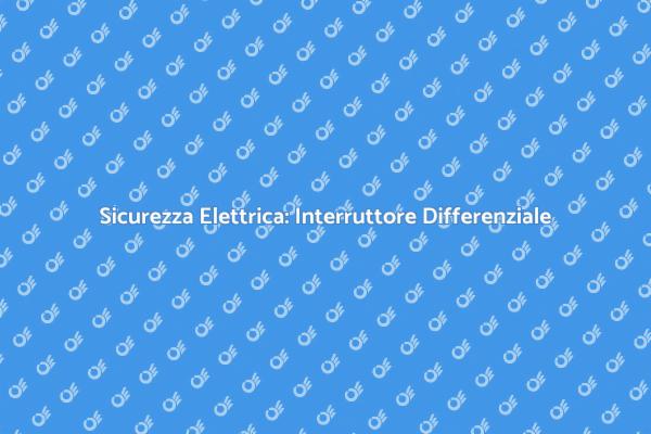 Interruttore Differenziale: Proteggi la Casa