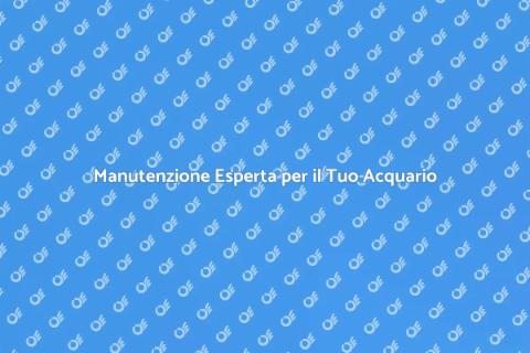 Supporto Tecnico per il Tuo Acquario