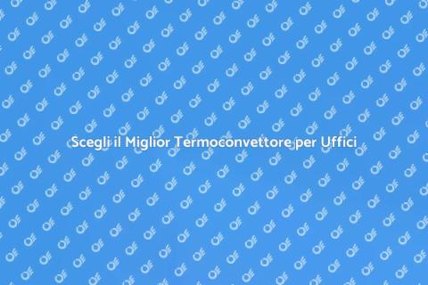 Termoconvettore per Uffici Confortevoli