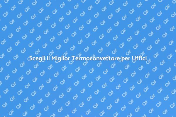 Termoconvettori: Comfort per Uffici Moderni